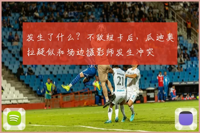 发生了什么？不敌纽卡后，瓜迪奥拉疑似和场边摄影师发生冲突