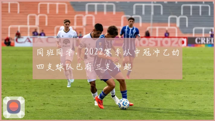 同班同学，2022赛季从中冠冲乙的四支球队已有三支冲超