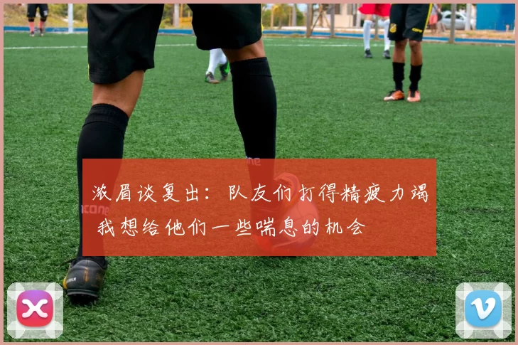 浓眉谈复出：队友们打得精疲力竭 我想给他们一些喘息的机会