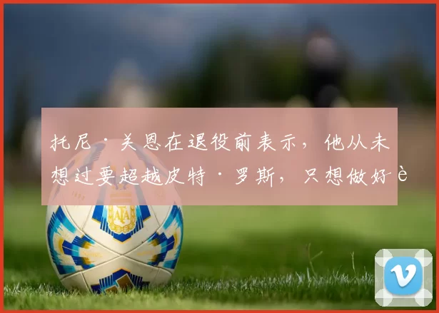 托尼·关恩在退役前表示，他从未想过要超越皮特·罗斯，只想做好自己