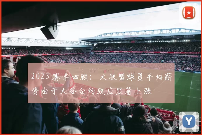 2023 赛季回顾：大联盟球员平均薪资由于大谷合约效应显著上涨