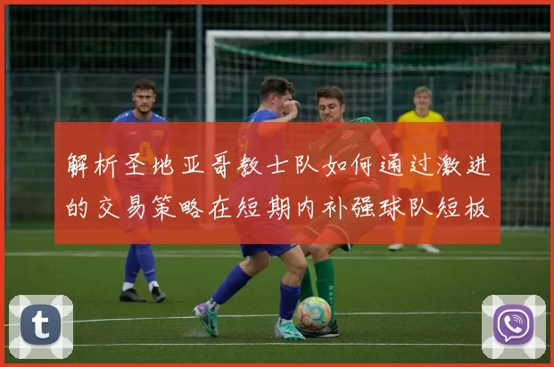 解析圣地亚哥教士队如何通过激进的交易策略在短期内补强球队短板